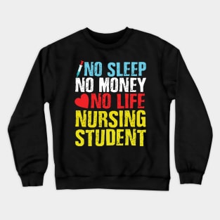 no sleep no money no life nursing student Crewneck Sweatshirt